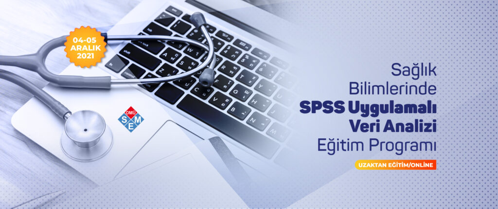 SAĞLIK BİLİMLERİNDE SPSS UYGULAMALI VERİ ANALİZİ EĞİTİM PROGRAMI (04-05 Aralık 2021)
