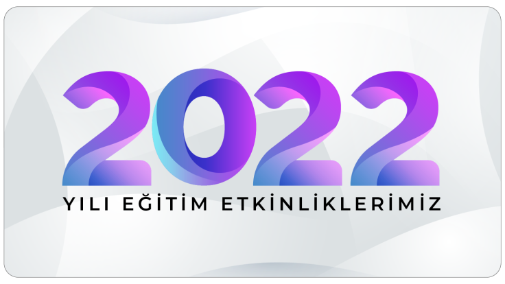 2022 YILI EĞİTİM ETKİNLİKLERİMİZ