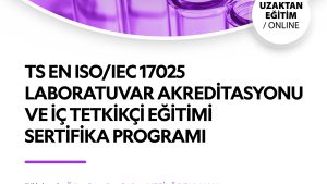 TS EN ISO/IEC 17025 LABORATUVAR AKREDİTASYONU VE İÇ TETKİKÇİ EĞİTİMİ SERTİFİKA PROGRAMI
